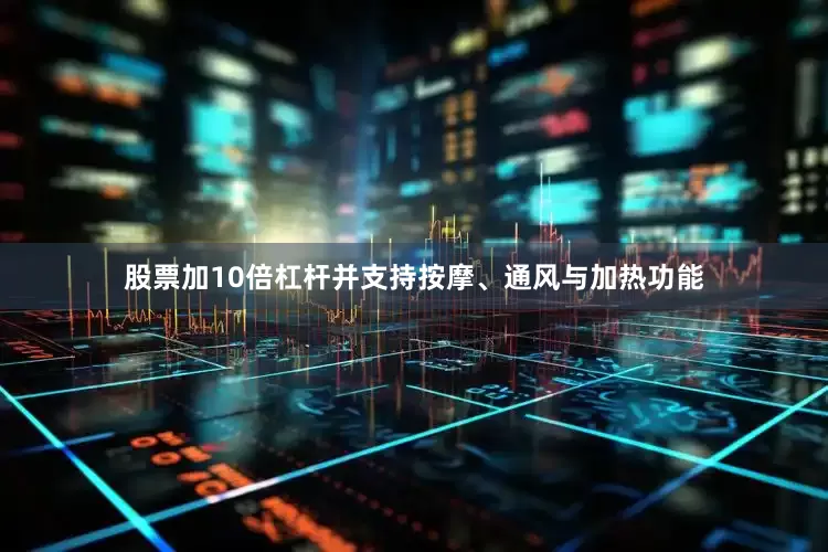 股票加10倍杠杆并支持按摩、通风与加热功能