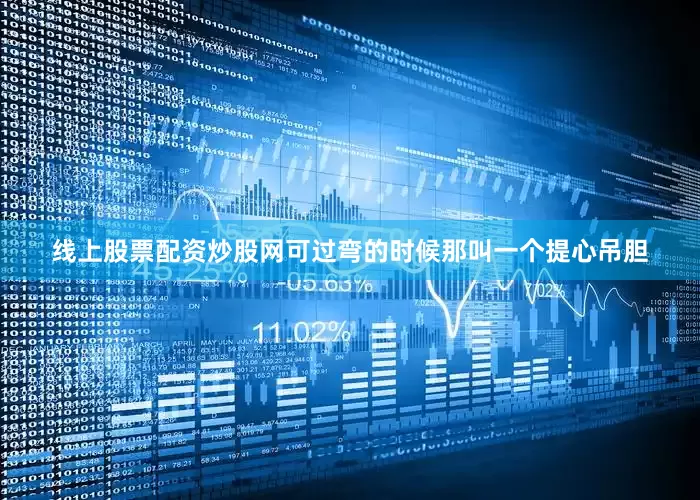 线上股票配资炒股网可过弯的时候那叫一个提心吊胆