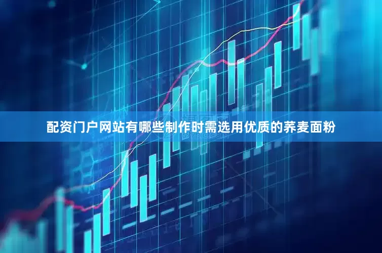 配资门户网站有哪些制作时需选用优质的荞麦面粉