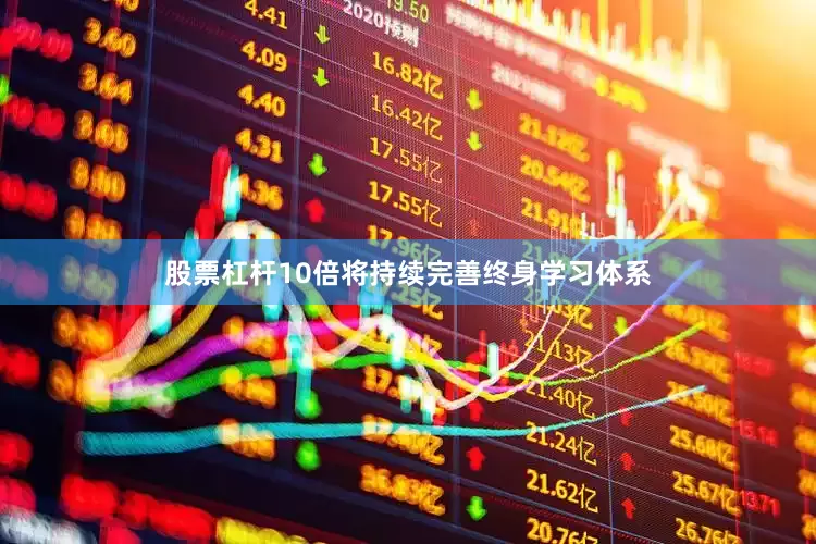 股票杠杆10倍将持续完善终身学习体系