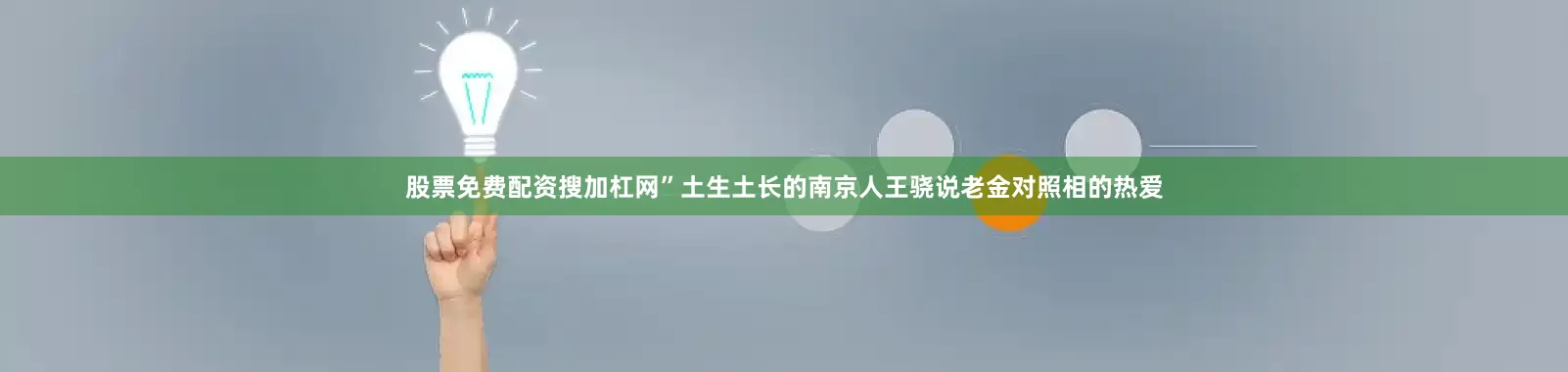股票免费配资搜加杠网”土生土长的南京人王骁说老金对照相的热爱